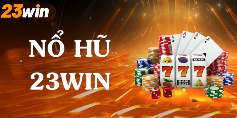 Nổ Hũ 23win là gì?